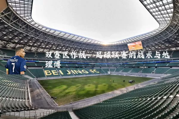 双赛区作战:足球联赛的战术与地理博弈